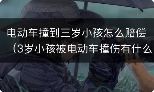 电动车撞到三岁小孩怎么赔偿（3岁小孩被电动车撞伤有什么赔偿）
