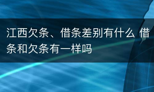 江西欠条、借条差别有什么 借条和欠条有一样吗