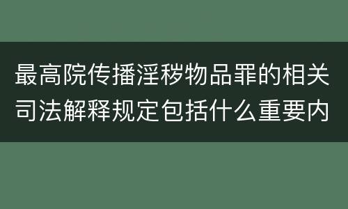 最高院传播淫秽物品罪的相关司法解释规定包括什么重要内容