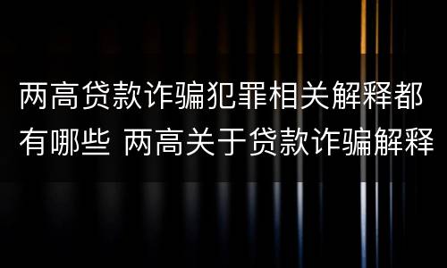 两高贷款诈骗犯罪相关解释都有哪些 两高关于贷款诈骗解释