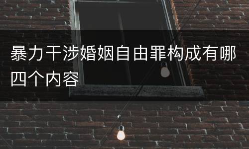 暴力干涉婚姻自由罪构成有哪四个内容