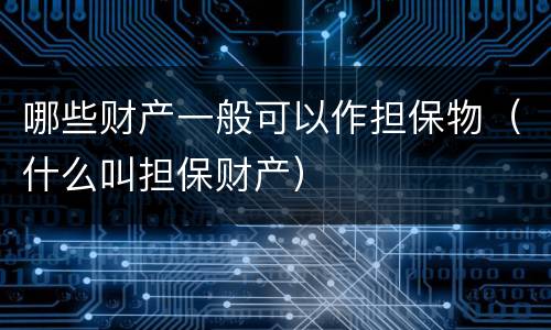 哪些财产一般可以作担保物（什么叫担保财产）