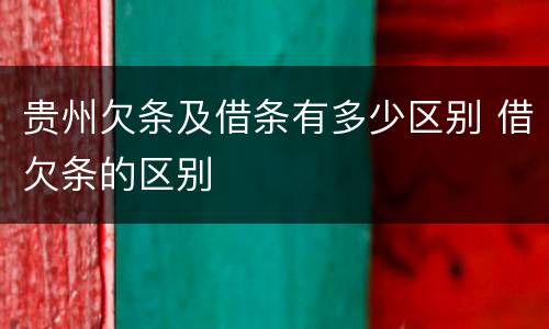 贵州欠条及借条有多少区别 借欠条的区别