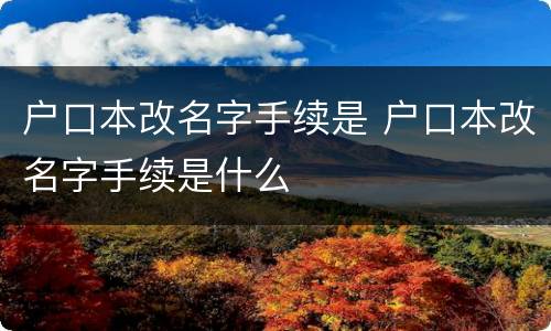 户口本改名字手续是 户口本改名字手续是什么