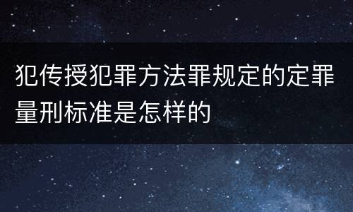 犯传授犯罪方法罪规定的定罪量刑标准是怎样的