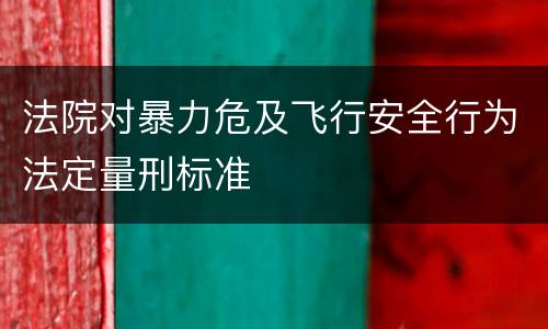 法院对暴力危及飞行安全行为法定量刑标准