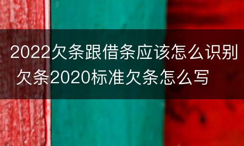 2022欠条跟借条应该怎么识别 欠条2020标准欠条怎么写