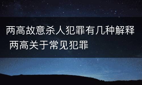 两高故意杀人犯罪有几种解释 两高关于常见犯罪