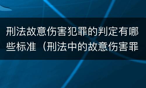 刑法故意伤害犯罪的判定有哪些标准（刑法中的故意伤害罪）