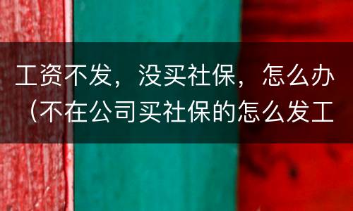 工资不发，没买社保，怎么办（不在公司买社保的怎么发工资）