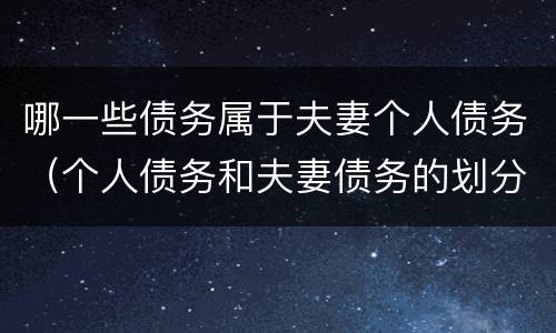 哪一些债务属于夫妻个人债务（个人债务和夫妻债务的划分）