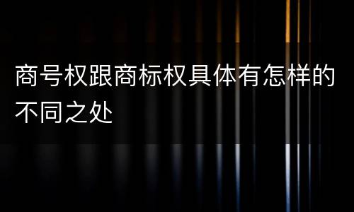 商号权跟商标权具体有怎样的不同之处
