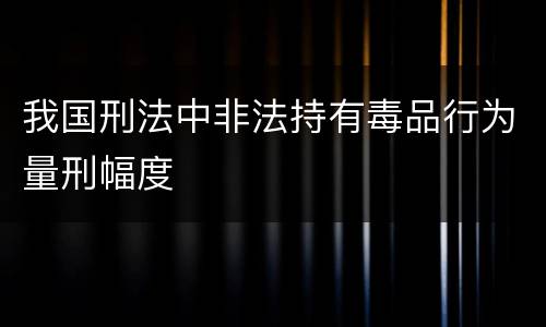 我国刑法中非法持有毒品行为量刑幅度