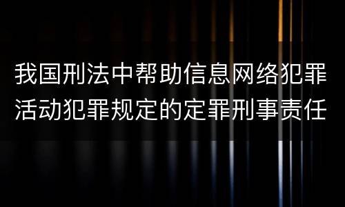 我国刑法中帮助信息网络犯罪活动犯罪规定的定罪刑事责任有哪些
