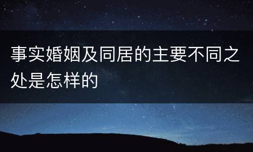事实婚姻及同居的主要不同之处是怎样的