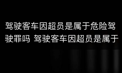 驾驶客车因超员是属于危险驾驶罪吗 驾驶客车因超员是属于危险驾驶罪吗怎么处罚