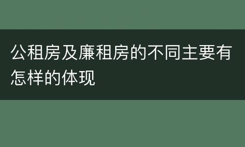 公租房及廉租房的不同主要有怎样的体现