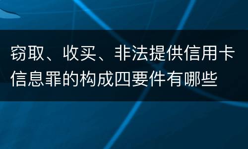 窃取、收买、非法提供信用卡信息罪的构成四要件有哪些