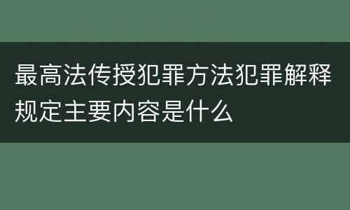 最高法传授犯罪方法犯罪解释规定主要内容是什么