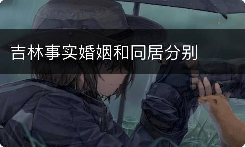 吉林事实婚姻和同居分别