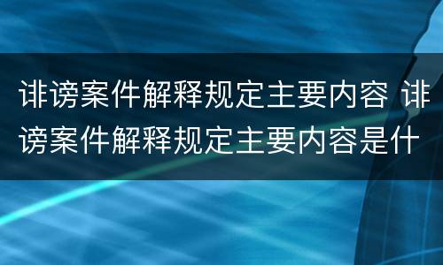 诽谤案件解释规定主要内容 诽谤案件解释规定主要内容是什么