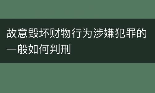 故意毁坏财物行为涉嫌犯罪的一般如何判刑