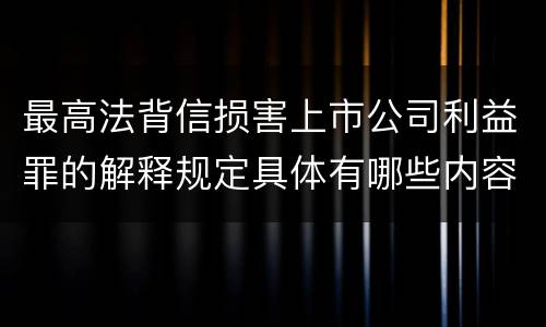 最高法背信损害上市公司利益罪的解释规定具体有哪些内容