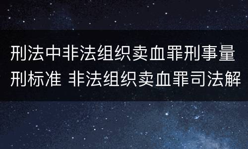 刑法中非法组织卖血罪刑事量刑标准 非法组织卖血罪司法解释