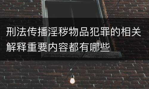 刑法传播淫秽物品犯罪的相关解释重要内容都有哪些