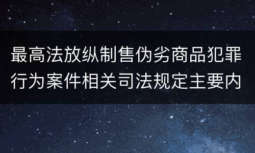 最高法放纵制售伪劣商品犯罪行为案件相关司法规定主要内容有哪些