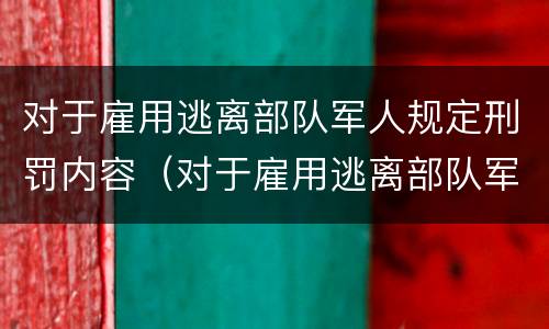 对于雇用逃离部队军人规定刑罚内容（对于雇用逃离部队军人规定刑罚内容是）