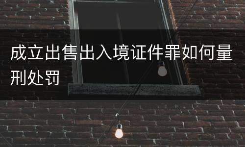 成立出售出入境证件罪如何量刑处罚