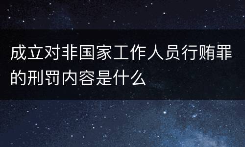 成立对非国家工作人员行贿罪的刑罚内容是什么