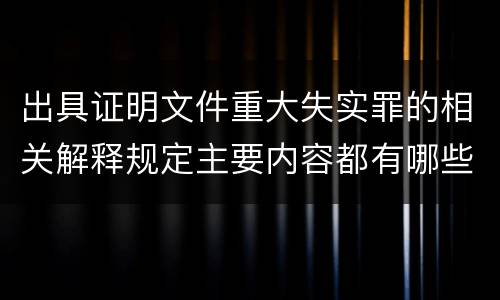 出具证明文件重大失实罪的相关解释规定主要内容都有哪些