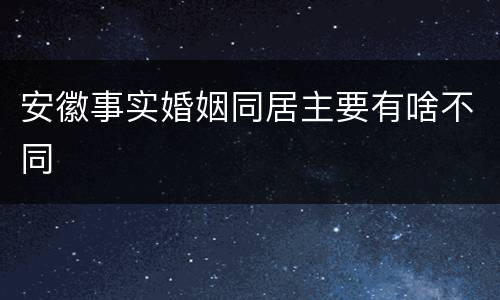 安徽事实婚姻同居主要有啥不同