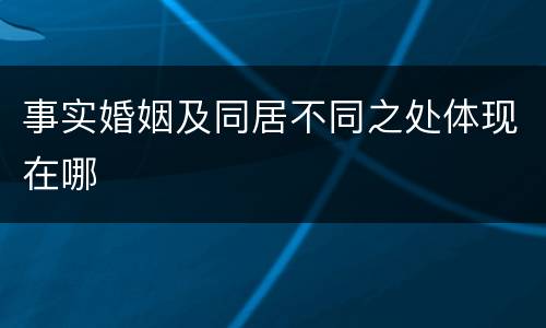 事实婚姻及同居不同之处体现在哪