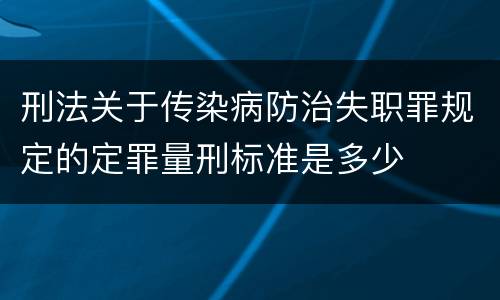 刑法关于传染病防治失职罪规定的定罪量刑标准是多少