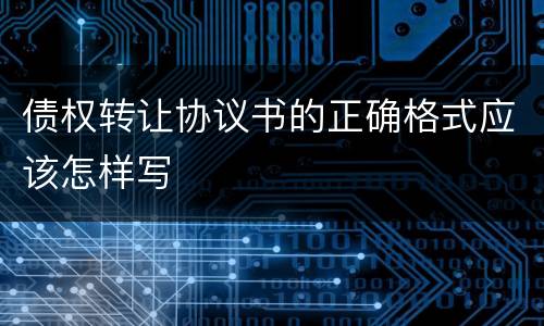 债权转让协议书的正确格式应该怎样写