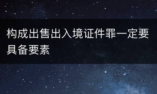 构成出售出入境证件罪一定要具备要素
