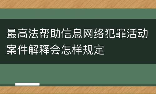 最高法帮助信息网络犯罪活动案件解释会怎样规定