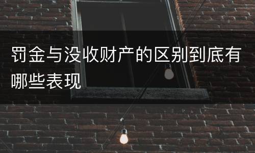 罚金与没收财产的区别到底有哪些表现