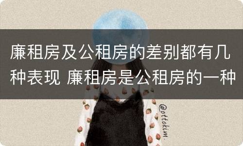 廉租房及公租房的差别都有几种表现 廉租房是公租房的一种吗?