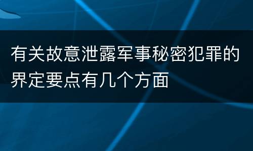 有关故意泄露军事秘密犯罪的界定要点有几个方面