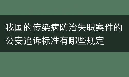 我国的传染病防治失职案件的公安追诉标准有哪些规定