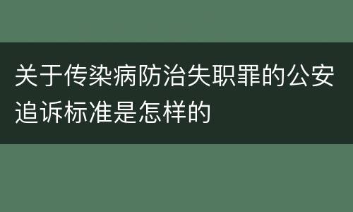 关于传染病防治失职罪的公安追诉标准是怎样的