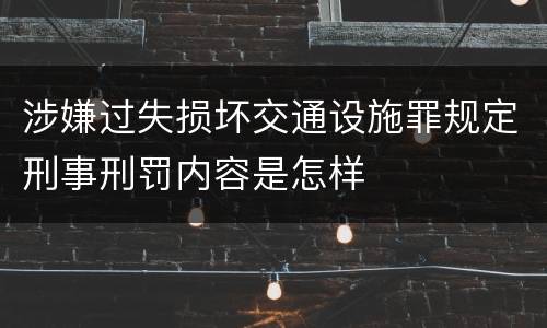 涉嫌过失损坏交通设施罪规定刑事刑罚内容是怎样