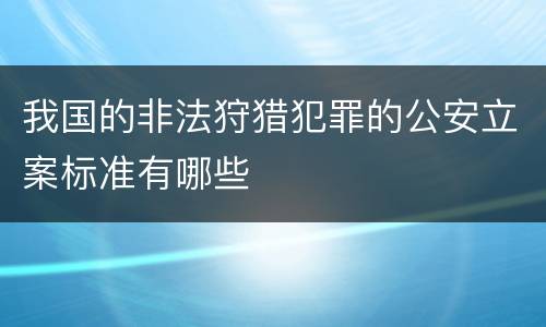 我国的非法狩猎犯罪的公安立案标准有哪些