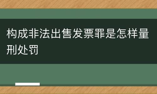 构成非法出售发票罪是怎样量刑处罚