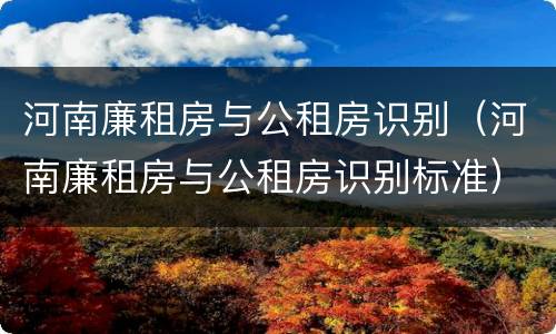 河南廉租房与公租房识别（河南廉租房与公租房识别标准）