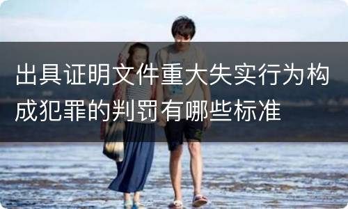 出具证明文件重大失实行为构成犯罪的判罚有哪些标准